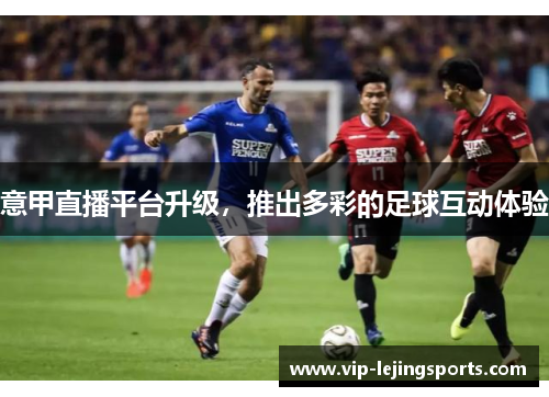 意甲直播平台升级，推出多彩的足球互动体验