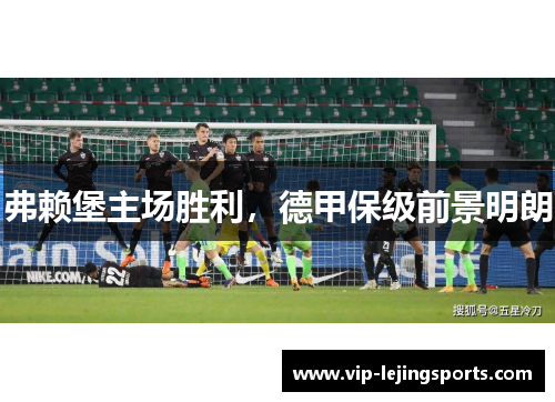 弗赖堡主场胜利，德甲保级前景明朗